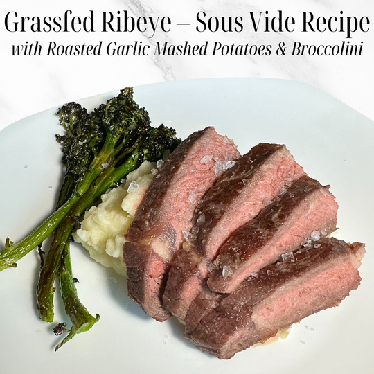 Grassfed Ribeye Sous Vide Recipe with Roasted Garlic Mashed Potatoes and Broccolini
