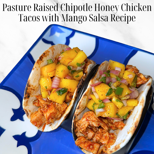 Pasture Raised Chipotle Honey Chicken Tacos with Mango Salsa